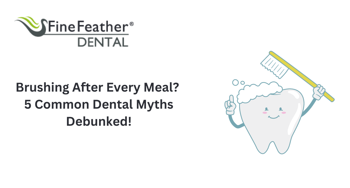 Brushing After Every Meal? 5 Common Dental Myths Debunked!